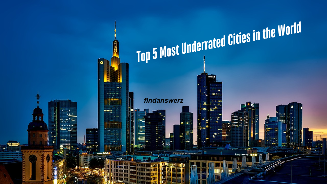 Top 5 Most Underrated Cities in the World